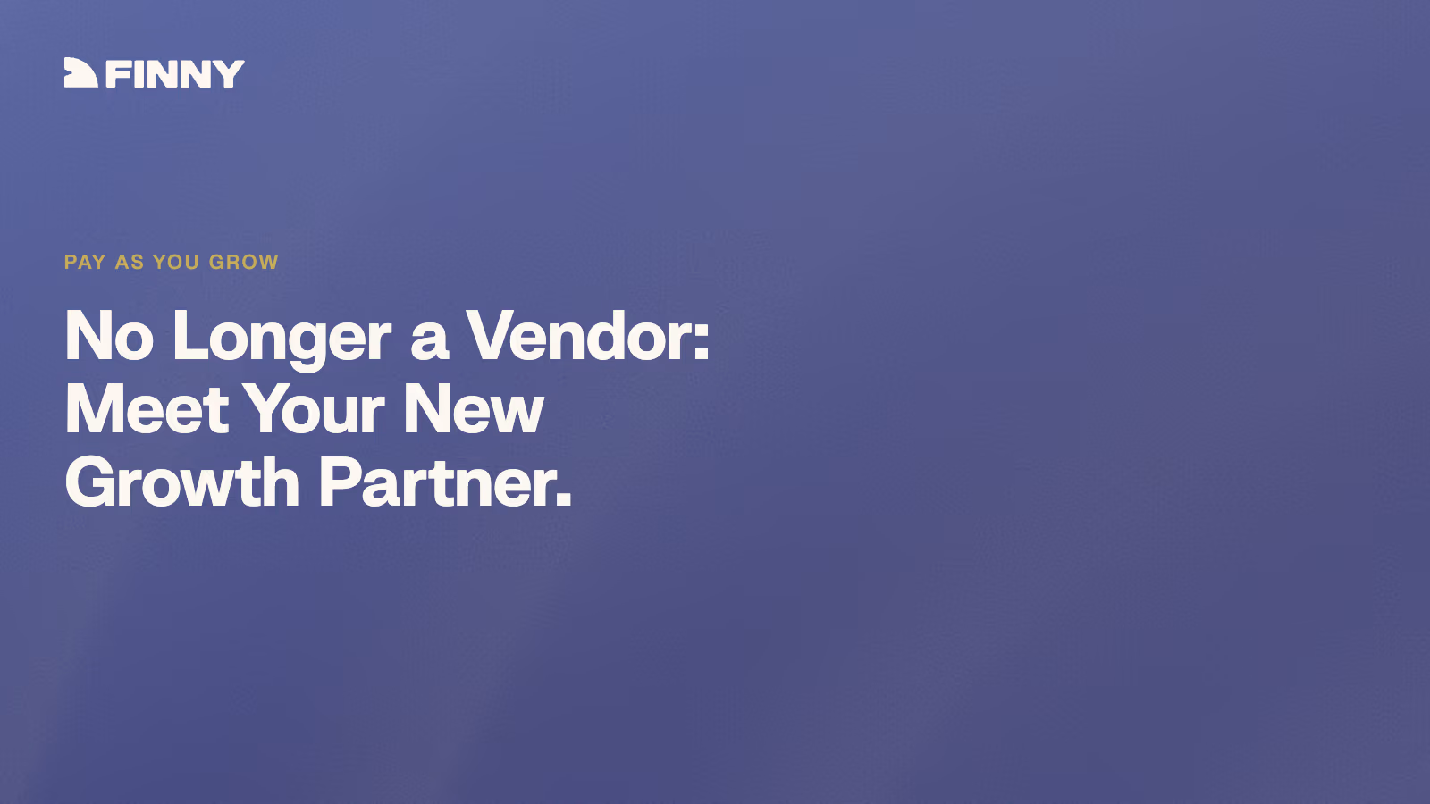No Longer a Vendor: Meet Your New Growth Partner